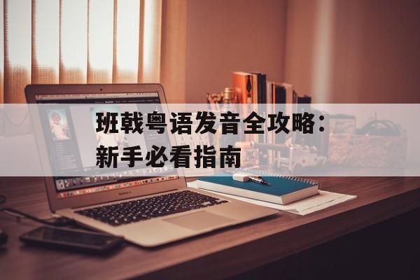 班戟粤语发音全攻略：新手必看指南-第1张图片-