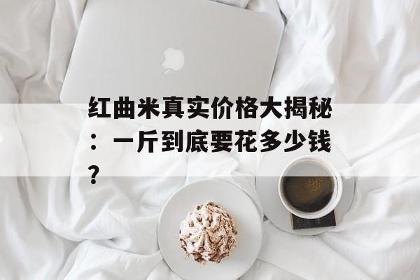 红曲米真实价格大揭秘：一斤到底要花多少钱？-第1张图片-